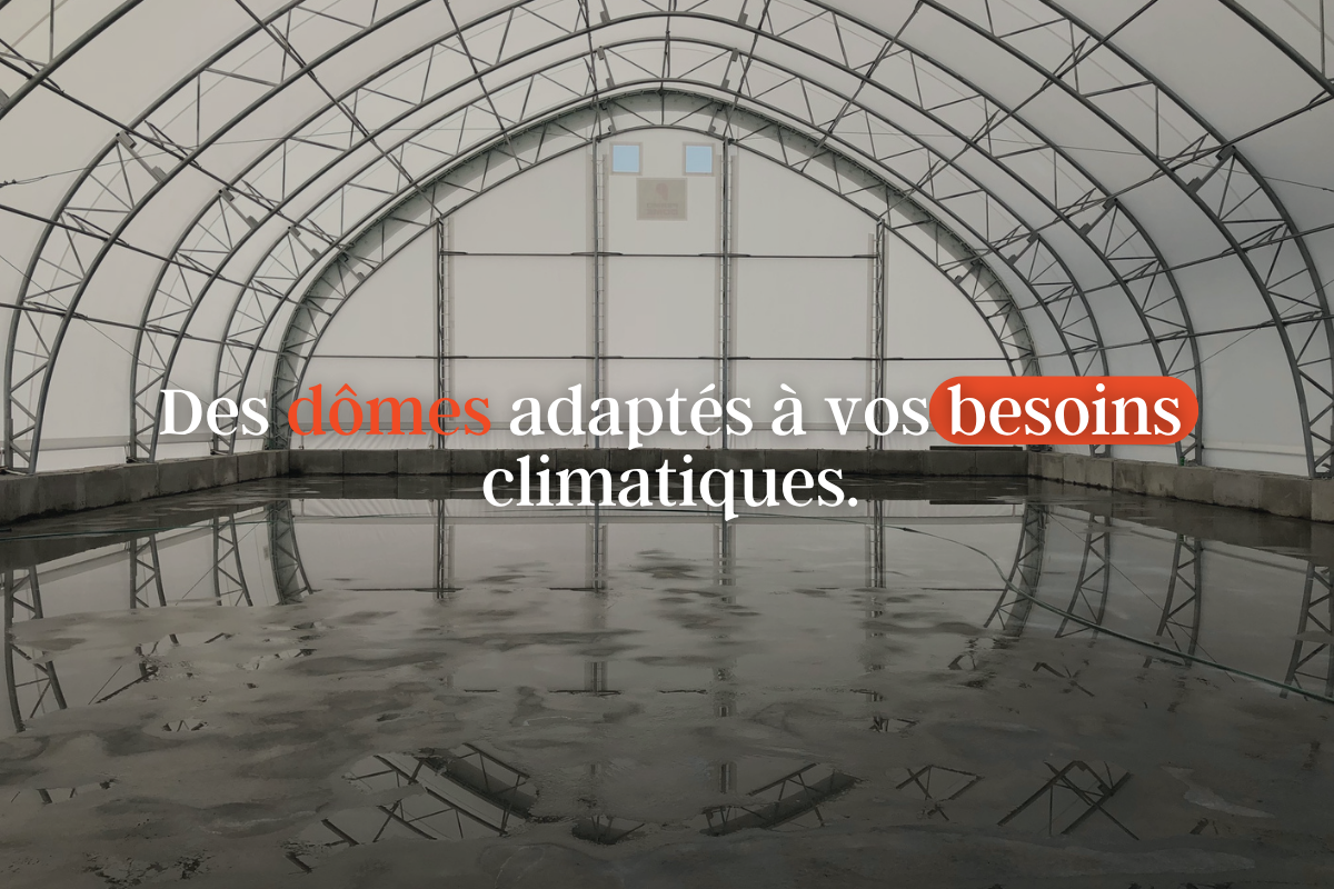 Des dômes adaptés à vos besoins climatiques