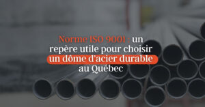 Norme ISO 9001 : un repère utile pour choisir un dôme d’acier durable au Québec